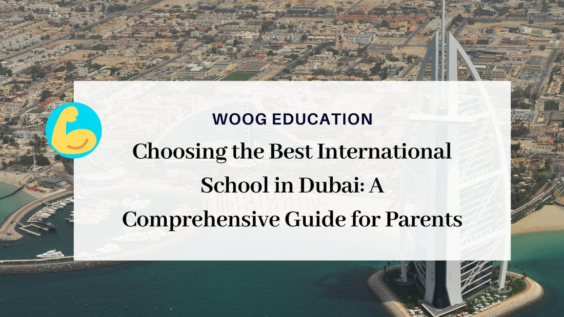 Choosing the Best International School in Dubai: A Comprehensive Guide for Parents - Woog Education