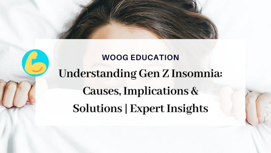 Understanding Gen Z Insomnia: Causes, Implications & Solutions | Expert Insights - Woog Education 